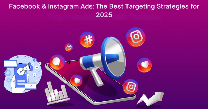 Facebook & Instagram Ads: The Best Targeting Strategies for 2025