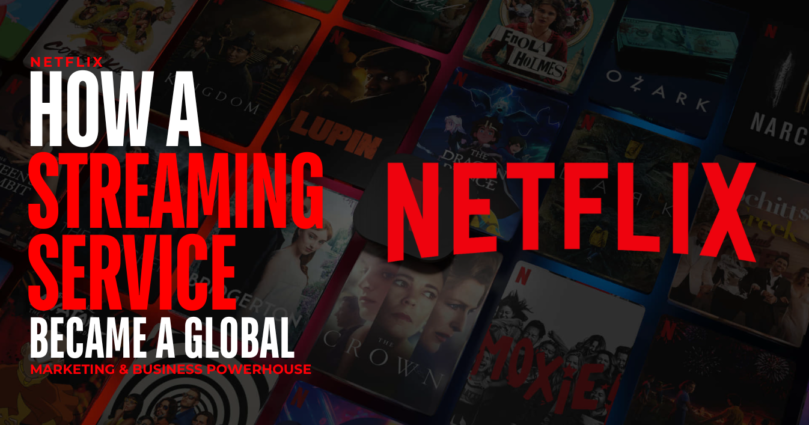 Netflix: How a Streaming Service Became a Global Marketing & Business Powerhouse