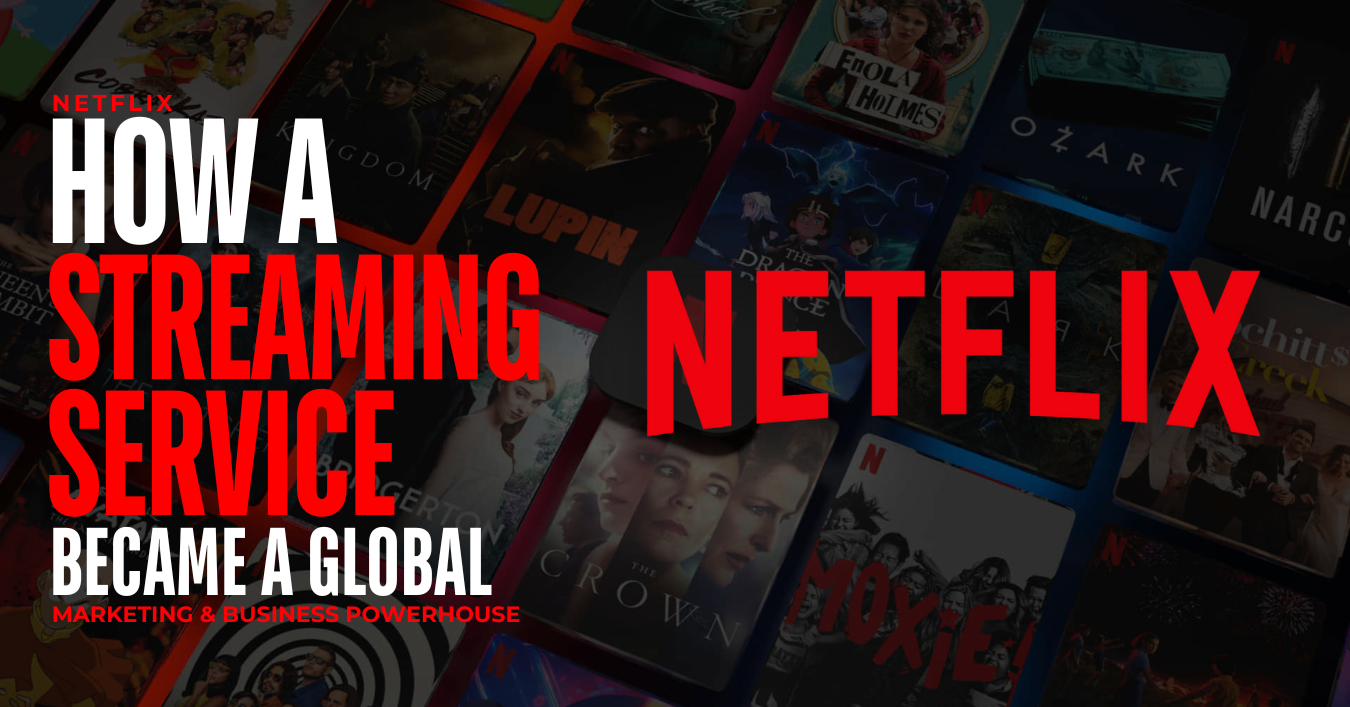You are currently viewing Netflix: How a Streaming Service Became a Global Marketing & Business Powerhouse
