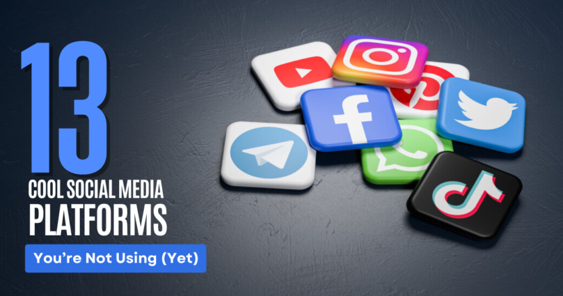13 Cool Social Media Platforms You’re Not Using (Yet)