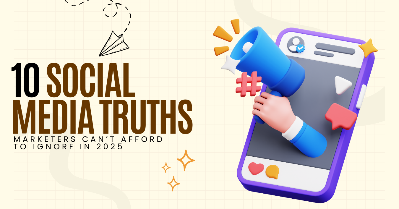 You are currently viewing 10 Social Media Truths Marketers Can’t Afford to Ignore in 2025