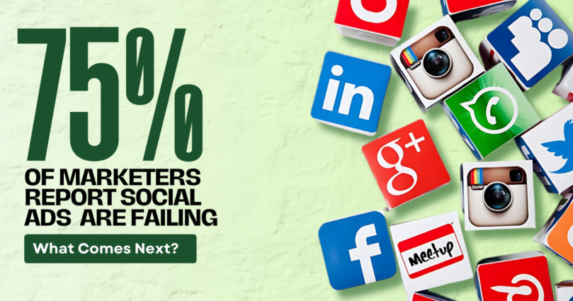 75% of Marketers Report Social Ads Are Failing: What Comes Next?