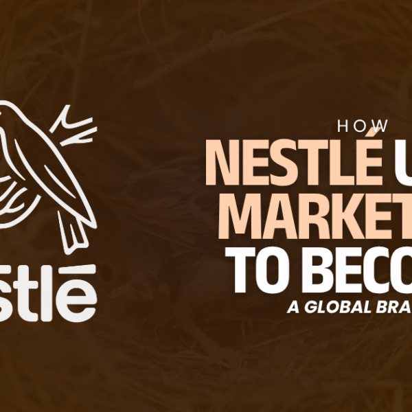 How Nestlé Used Marketing to Become a Global Brand