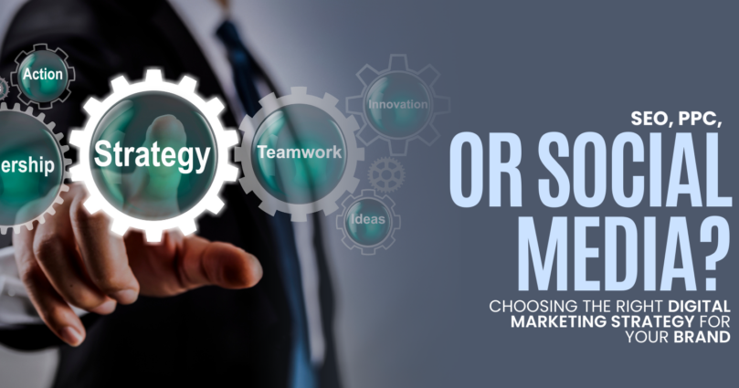 SEO, PPC, or Social Media? Choosing the Right Digital Marketing Strategy for Your Brand