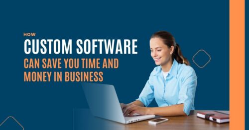 How Custom Software Can Save You Time and Money in Business