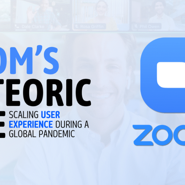 Zoom’s Meteoric Rise: Scaling User Experience During a Global Pandemic