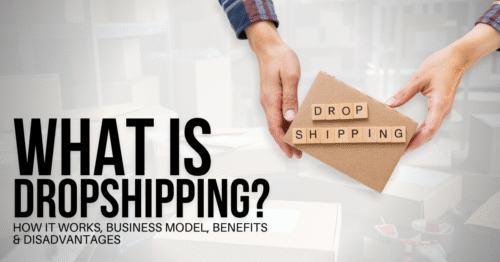 What is Dropshipping? How it Works, Business Model, Benefits & Disadvantages