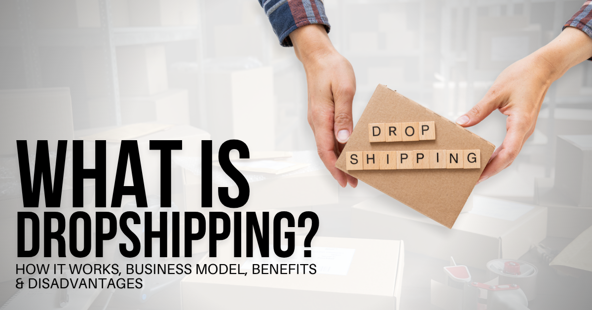 You are currently viewing What is Dropshipping? How it Works, Business Model, Benefits & Disadvantages