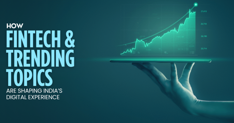 How Fintech & Trending Topics Are Shaping India’s Digital Experience
