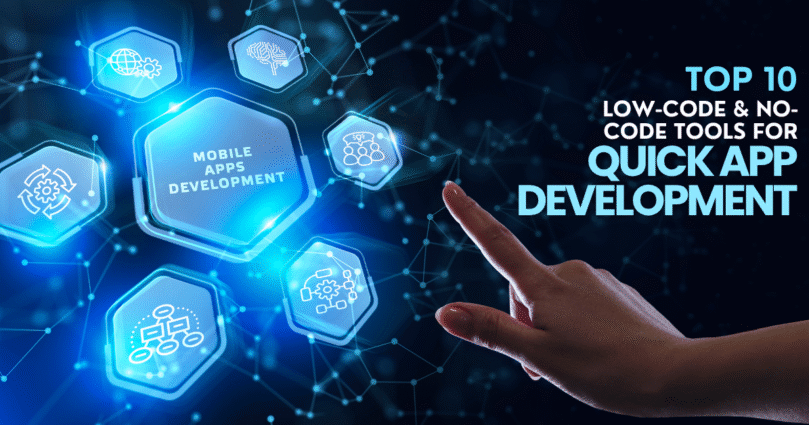 Top 10 Low-Code & No-Code Tools for Quick App Development in 2025