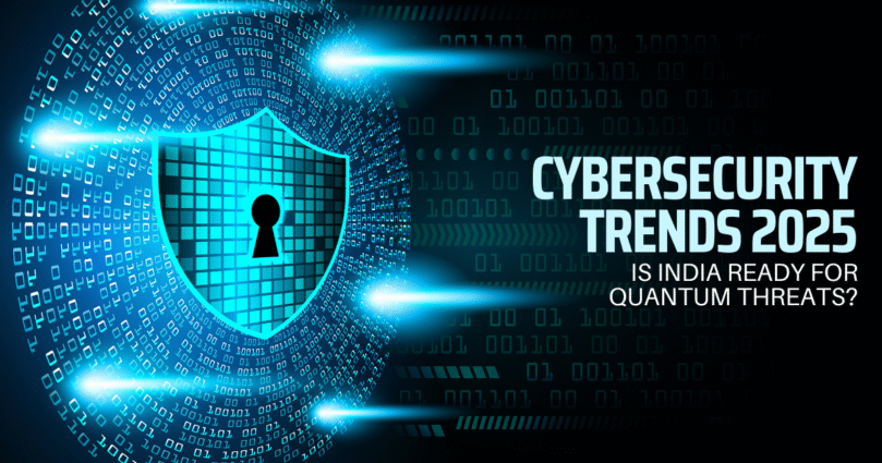 Cybersecurity Trends 2025: Is India Ready for Quantum Threats?