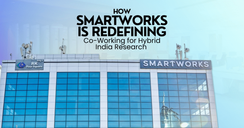 How Smartworks Is Redefining Co-Working for Hybrid India