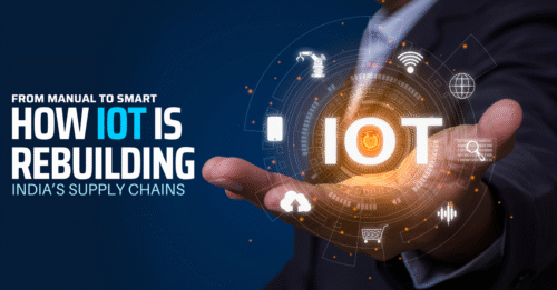 From Manual to Smart: How IoT Is Rebuilding India’s Supply Chains