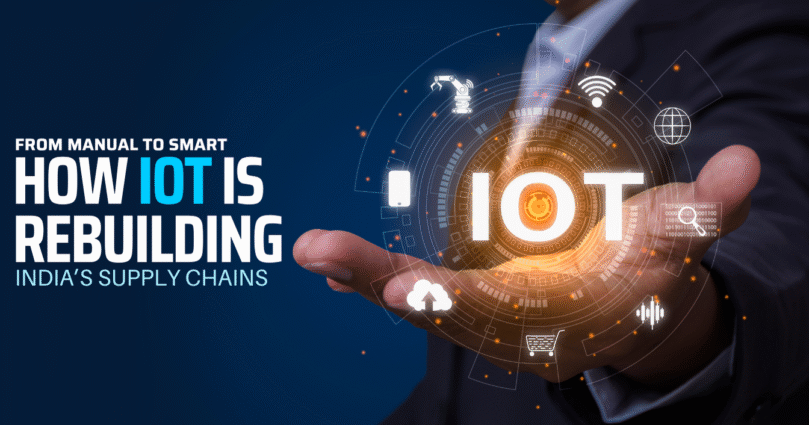 From Manual to Smart: How IoT Is Rebuilding India’s Supply Chains