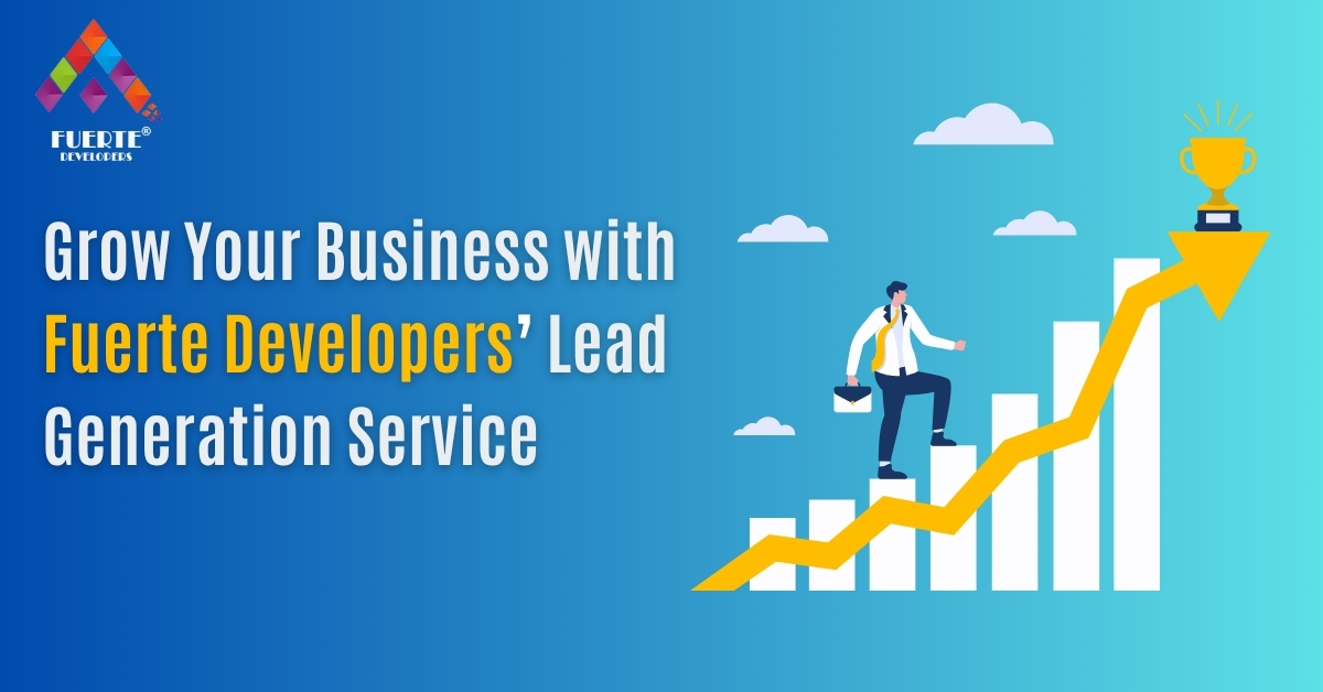 You are currently viewing Grow Your Business with Fuerte Developers’ Lead Generation Service