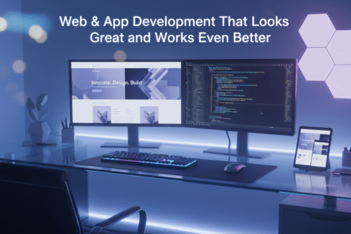 Web & App Development That Looks Great and Works Even Better