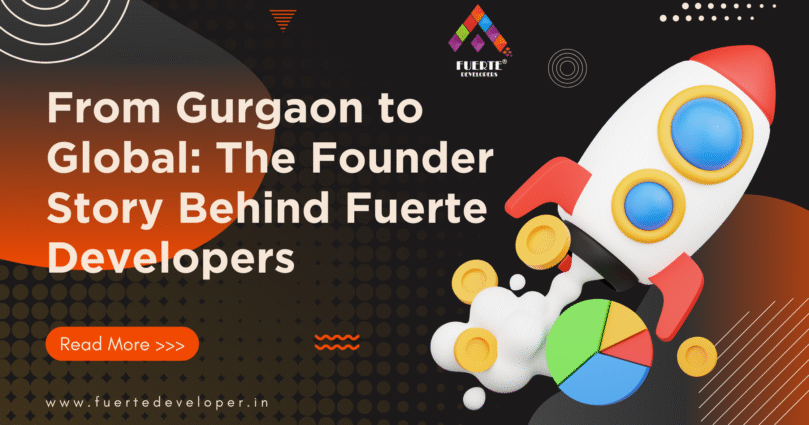 From Gurgaon to Global: The Founder Story Behind Fuerte Developers