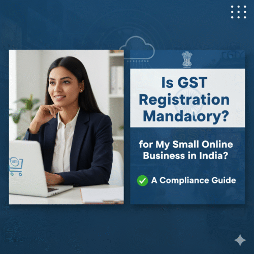 Is GST Registration Mandatory for My Small Online Business in India? A Compliance Guide