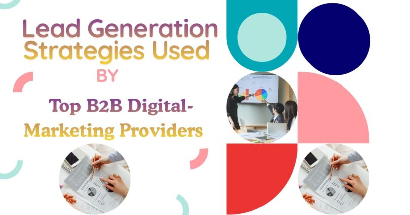 Lead Generation Strategies Used by Top B2B Digital-Marketing Providers